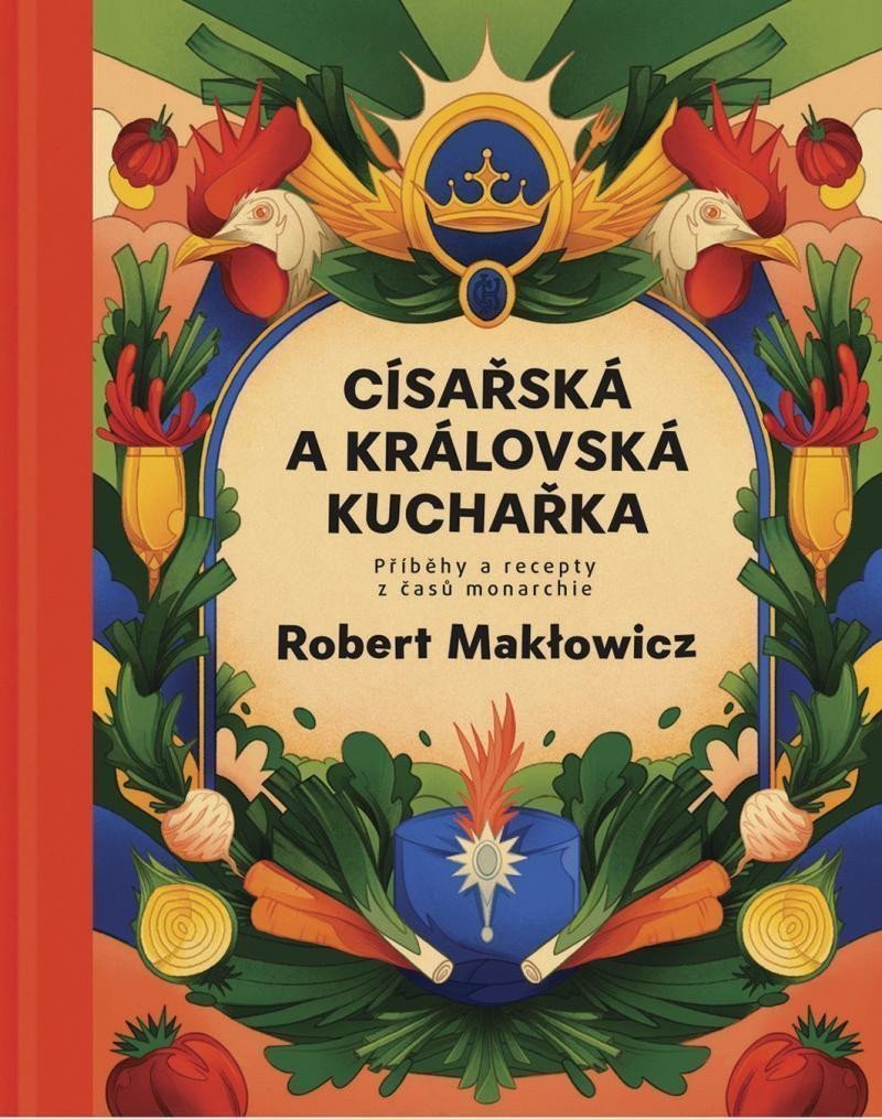 Císařská a královská kuchařka - Příběhy a recepty z časů monarchie – Makłowicz Robert