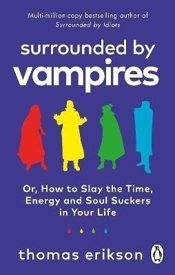 Surrounded by Vampires Or How to Slay the Time Energy and Soul Suckers in Your Life – Erikson Thomas