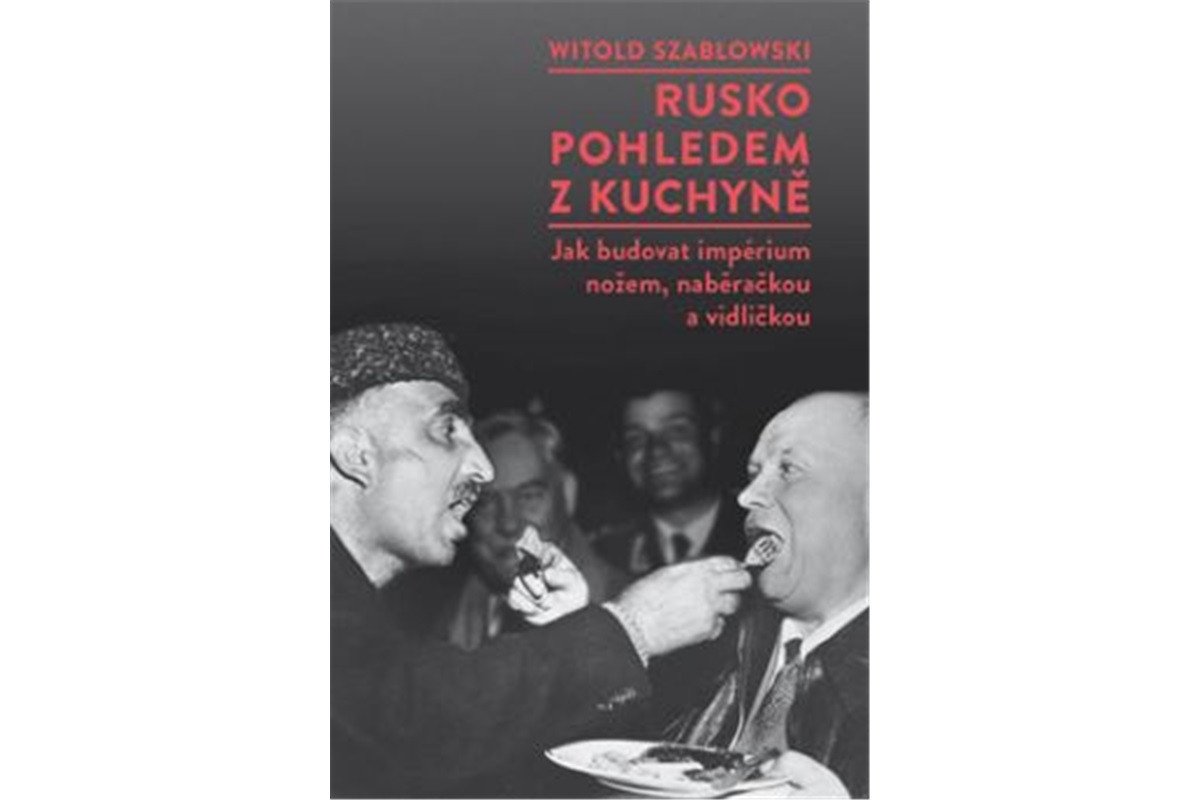 Rusko pohledem z kuchyně - Jak budovat impérium nožem naběračkou a vidličkou – Szablowski Witold