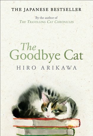 The Goodbye Cat The uplifting tale of wise cats and their humans by the global bestselling author of THE TRAVELLING CAT CHRONICLES – Arikawa Hiro