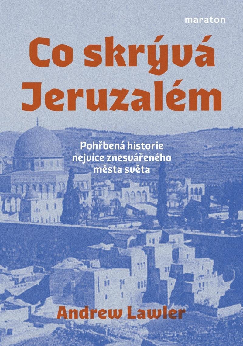 Co skrývá Jeruzalém - Pohřbená historie nejvíce znesvářeného města světa – Lawler Andrew