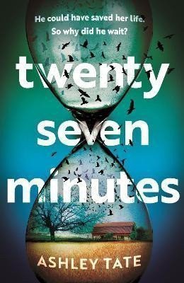 Twenty-Seven Minutes An astonishing crime thriller debut from a brilliant new voice in literary suspense – Tate Ashley