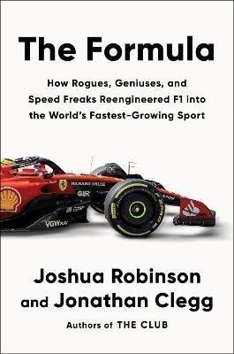 The Formula: How Rogues, Geniuses, and Speed Freaks Reengineered F1 into the World´s Fastest-Growing Sport – Robinson Joshua (2024)