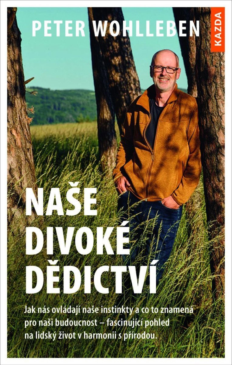 Naše divoké dědictví - Jak nás ovládají naše instinkty a co to znamená pro naši budoucnost – fascinující pohled na lidský život v harmonii s přírodou – Wohlleben Peter