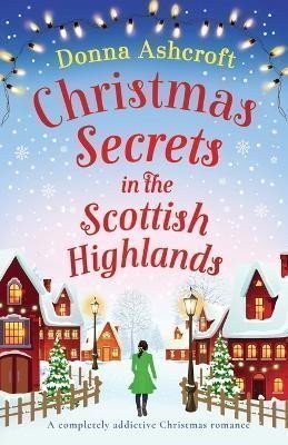 Christmas Secrets in the Scottish Highlands A completely addictive Christmas romance – Ashcroftová Donna