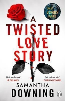 A Twisted Love Story The deliciously dark and gripping new thriller from the bestselling author of My Lovely Wife – Downing Samantha
