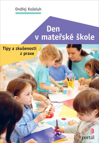Den v mateřské škole - Tipy a zkušenosti z praxe – Koželuh Ondřej