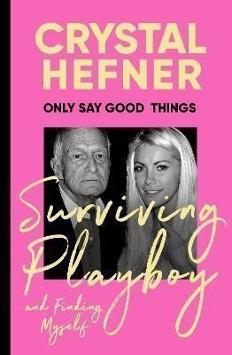 Only Say Good Things Surviving Playboy and finding myself – Hefner Crystal