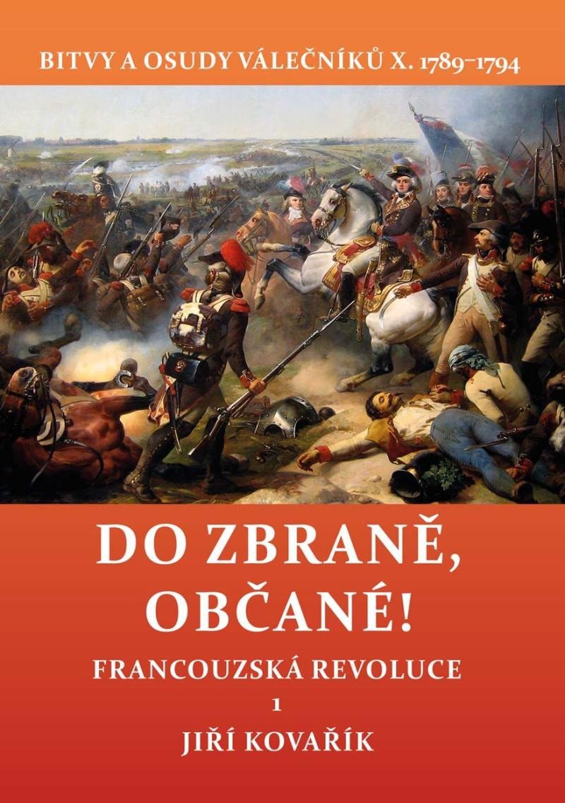 Do zbraně občané - Bitvy a osudy válečníků X 1789–1794 Francouzská revoluce 1 – Kovařík Jiří
