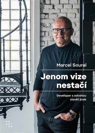 Jenom vize nestačí - Developer s odvahou stavět jinak – Soural Marcel