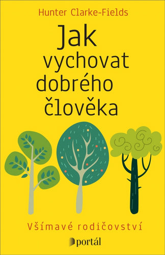 Jak vychovat dobrého člověka - Všímavé rodičovství – Clarke-Fields Hunter