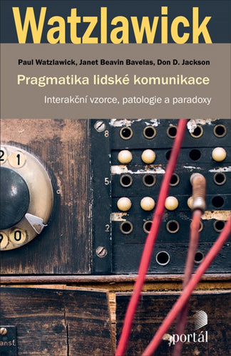 Pragmatika lidské komunikace - Interakční vzorce patologie a paradoxy – Watzlawick Paul