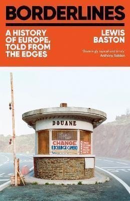 Borderlines A History of Europe told from the edges – Baston Lewis