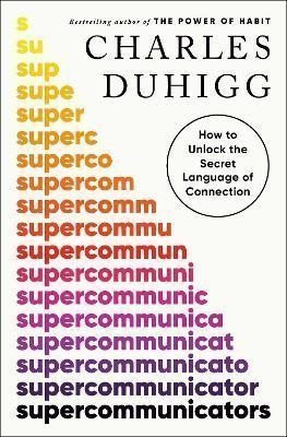 Supercommunicators How to Unlock the Secret Language of Connection – Duhigg Charles