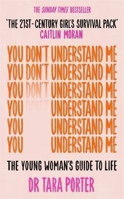 You Dont Understand Me The Young Womans Guide to Life - The Sunday Times bestseller – Porter Tara