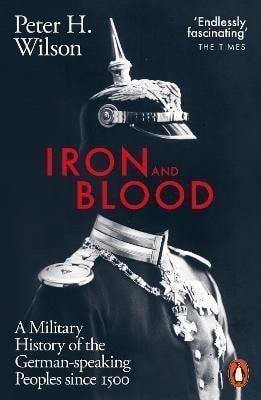 Iron and Blood A Military History of the German-speaking Peoples Since 1500 – Wilson Peter H