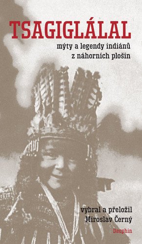 Tsagiglálal mýty a legendy indiánů z náhorních plošin – Černý Miroslav