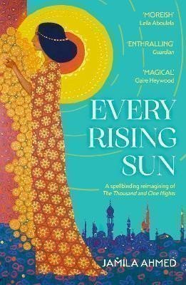 Every Rising Sun: A spellbinding reimagining of The Thousand and One Nights – Ahmed Jamila (2024)