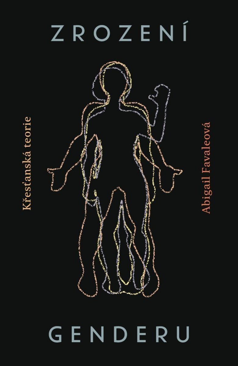 Zrození genderu - Křesťanská teorie – Favaleová Abigail