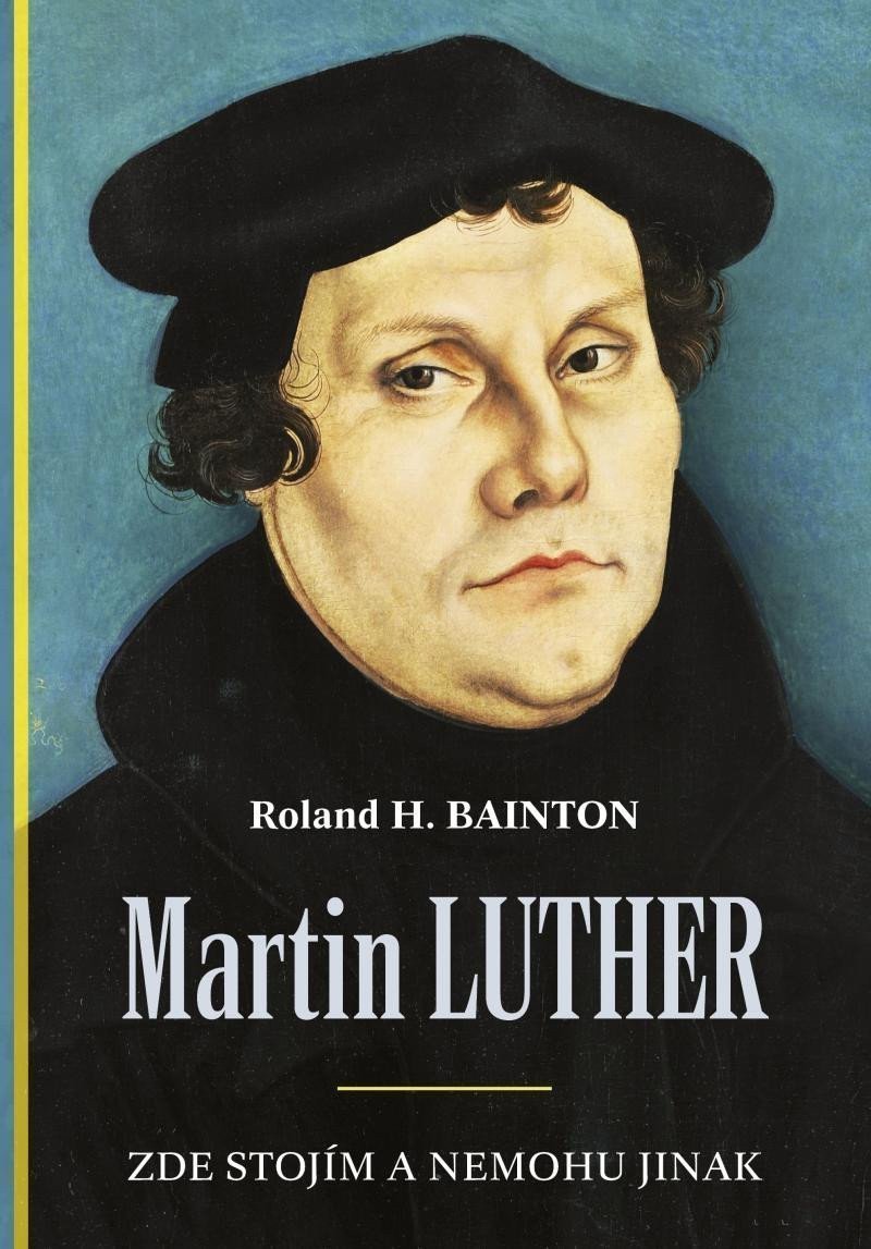 Martin Luther - Zde stojím a nemohu jinak – Bainton Roland H
