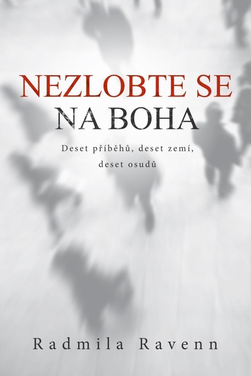 Nezlobte se na boha - Deset příběhů deset zemí deset osudů – Ravenn Radmila