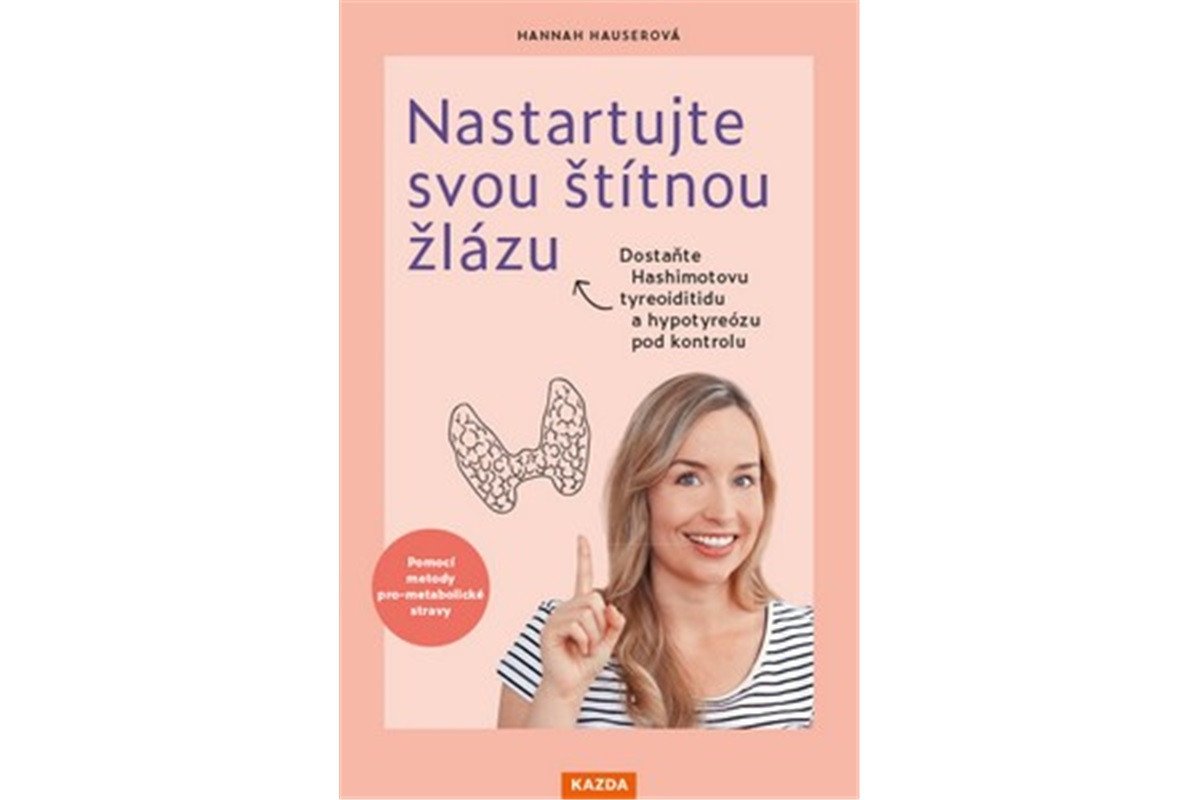 Nastartujte svou štítnou žlázu - Dostaňte Hashimotovu tyreoiditidu a hypotyreózu pod kontrolu pomocí metody pro-metabolické stravy – Hauserová Hannah