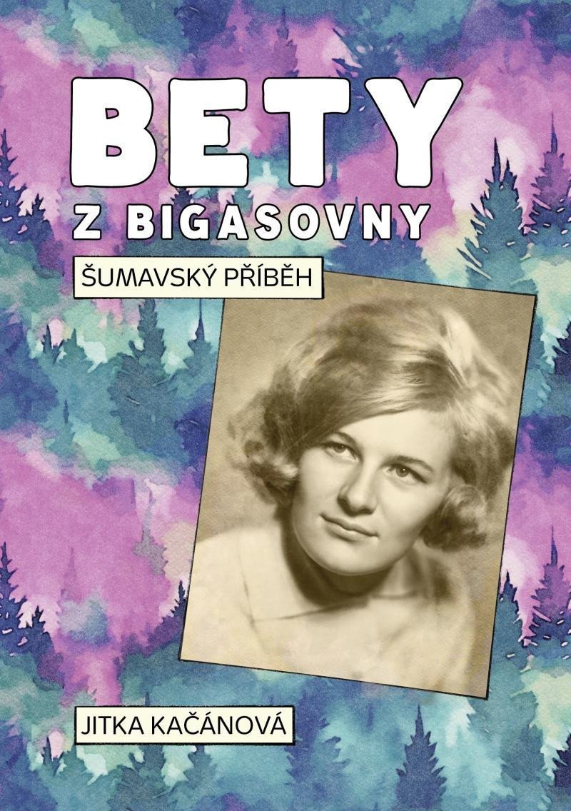 Bety z Bigasovny - Šumavský příběh – Kačánová Jitka