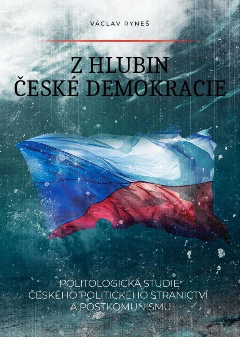 Z hlubin české demokracie - Politologická studie českého politického stranictví a postkomunismu – Ryneš Václav