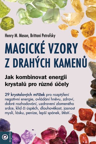Magické vzory z drahých kamenů - Jak kombinovat energii krystalů pro různé účely – Mason Henry M
