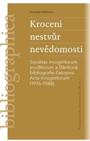 Krocení nestvůr nevědomosti -Societas incognitorum eruditorum a článková bibliografie časopisu Acta incognitorum 1976–1988 – Melichar Dominik