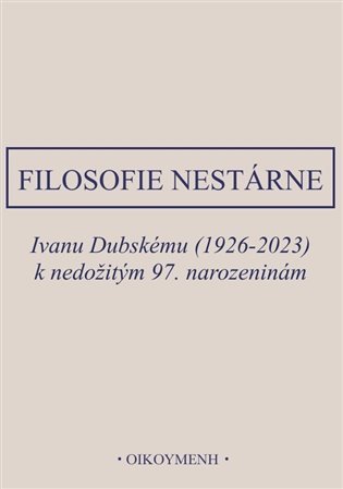 Filosofie nestárne - Ivanu Dubskému (1926-2023) k nedožitým 97. narozeninám – Chvatík Ivan (2024)