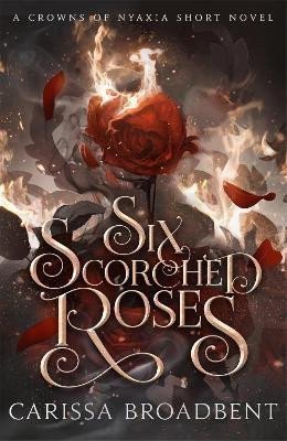 Six Scorched Roses Crowns of Nyaxia – Broadbent Carissa