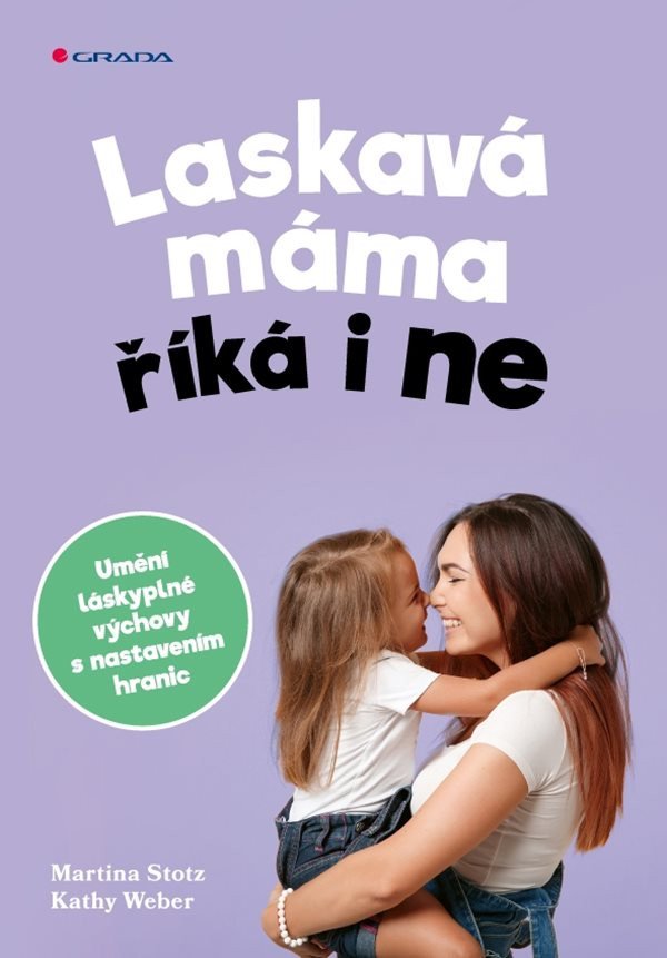 Laskavá máma říká i ne - Umění láskyplné výchovy s nastavením hranic – Stotz Martina
