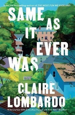 Same As It Ever Was The immersive and joyful new novel from the author of Reeses Bookclub pick THE MOST FUN WE EVER HAD – Lombardo Claire