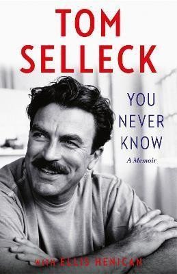 You Never Know A Memoir – Selleck Tom
