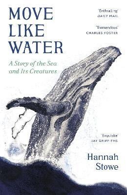 Move Like Water A Story of the Sea and Its Creatures – Stowe Hannah