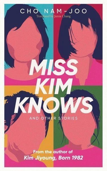 Miss Kim Knows and Other Stories The sensational new work from the author of Kim Jiyoung Born 1982 – Nam-Joo Cho