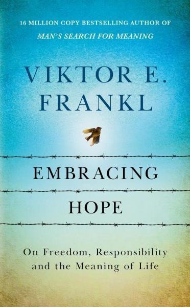 Embracing Hope On Freedom Responsibility the Meaning of Life – Frankl Viktor E