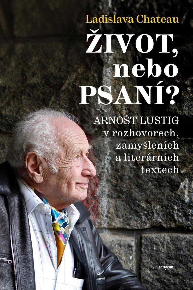 Život nebo Psaní Arnošt Lustig v rozhovorech zamyšleních a literárních textech – Chateau Ladislava