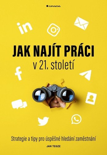 Jak najít práci v 21 století - Strategie a tipy pro úspěšné hledání zaměstnání – Tegze Jan