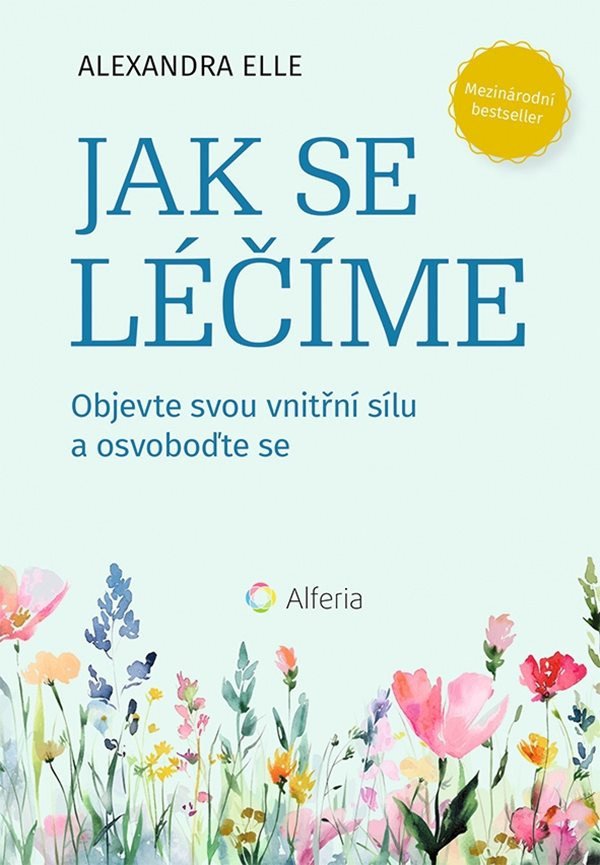 Jak se léčíme - Objevte svou vnitřní sílu a osvoboďte se – Elle Alexandra