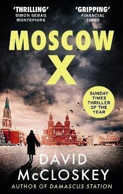 Moscow X From the Bestselling Author of THE TIMES Thriller of the Year DAMASCUS STATION – McCloskey David