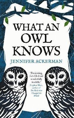 What an Owl Knows The New Science of the Worlds Most Enigmatic Birds – Ackerman Jennifer