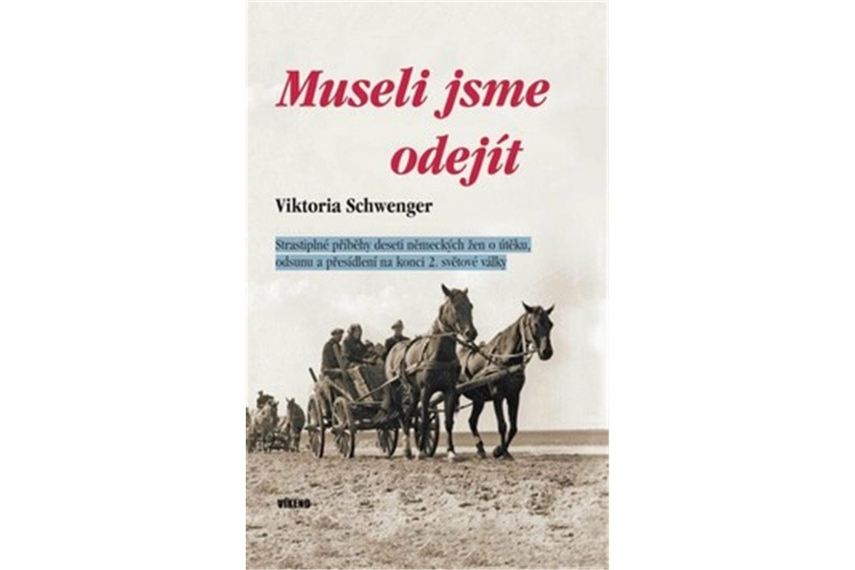 Museli jsme odejít - Strastiplné příběhy deseti německých žen o útěku odsunu a přesídlení na konci 2 světové války – Schwenger Viktoria