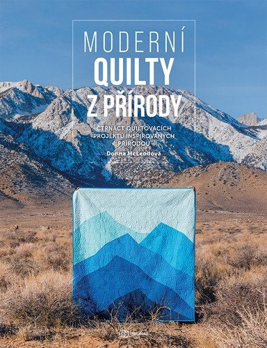 Moderní quilty z přírody - Čtrnáct quiltovacích projektů inspirovaných přírodou – McLeod Donna