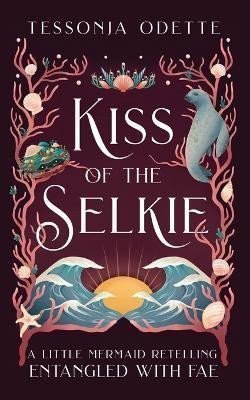Kiss of the Selkie A Little Mermaid Retelling – Odette Tessonja
