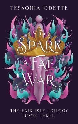 To Spark a Fae War The Fair Isle 3 – Odette Tessonja
