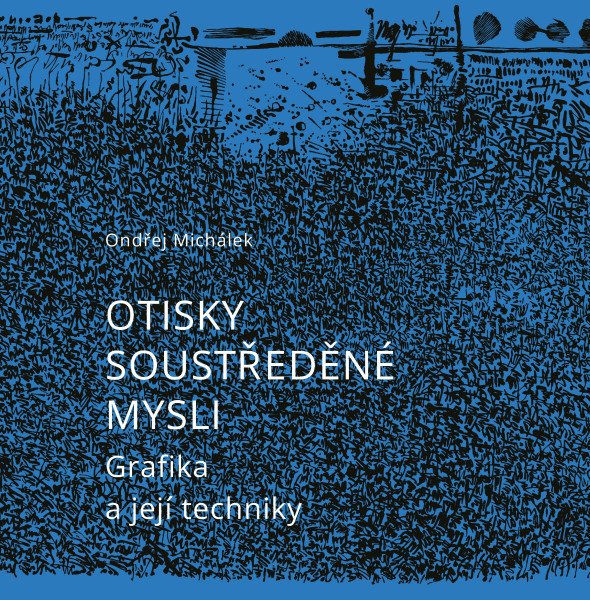 Otisky soustředěné mysli - Grafika a její techniky – Michálek Ondřej (2024)