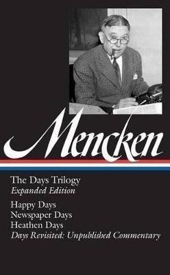 H L Mencken The Days Trilogy Expanded Edition LOA 257 Happy Days Newspaper Days Heathen Days Days Revisited Unpublished Commentary – Mencken H L