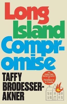Long Island Compromise A sensational new novel by the international bestselling author of Fleishman Is in Trouble – Brodesser-Akner Taffy